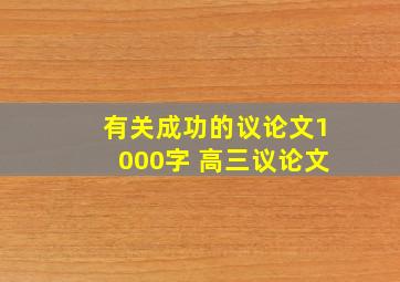 有关成功的议论文1000字 高三议论文